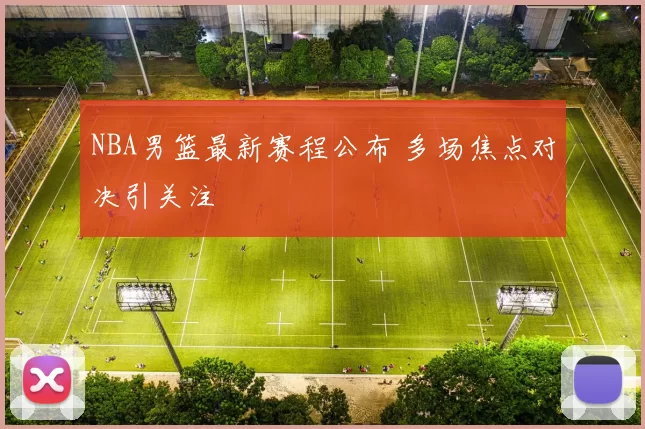 NBA男篮最新赛程公布 多场焦点对决引关注